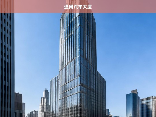 通用汽车大厦，现代建筑与商业的完美融合