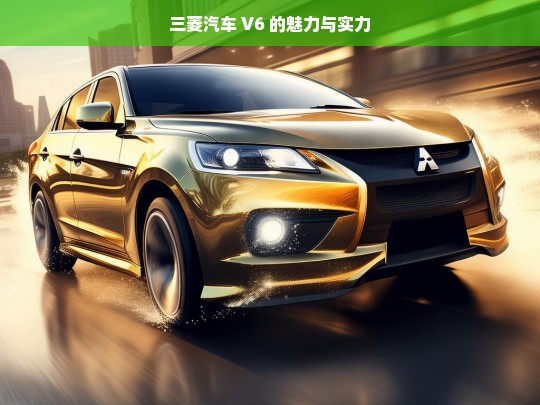 三菱汽车 V6 的魅力与实力，三菱 V6 汽车的魅力与实力展现