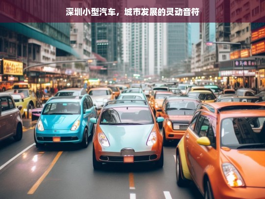 深圳小型汽车，城市发展的灵动音符，深圳小型汽车，城市灵动音符与发展之契