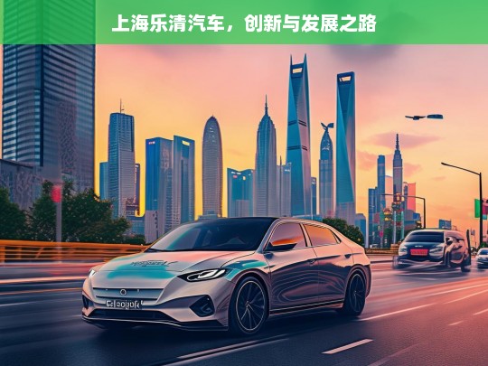 上海乐清汽车，创新与发展之路，上海乐清汽车的创新发展征程