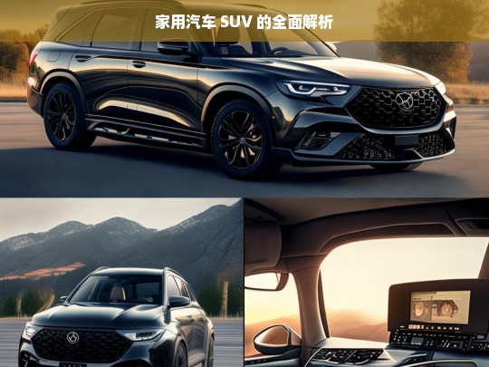 家用汽车 SUV 的全面解析，家用汽车 SUV 全面解析