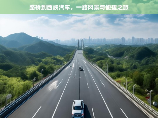 路桥到西峡汽车，一路风景与便捷之旅，路桥至西峡汽车之旅，风景与便捷同行