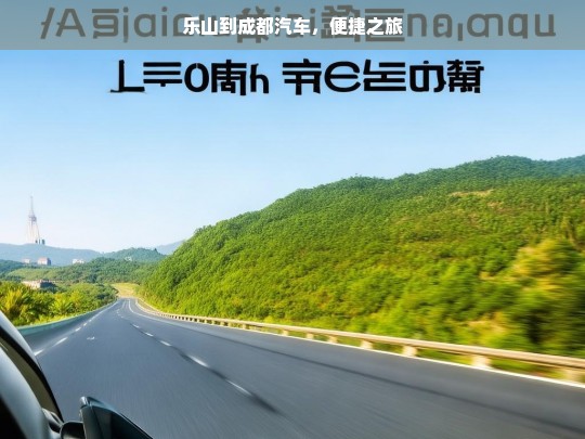 乐山到成都汽车，便捷之旅，乐山至成都汽车的便捷之旅