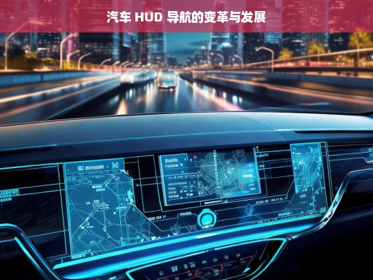 汽车 HUD 导航的变革与发展，汽车 HUD 导航的变革历程与发展趋势