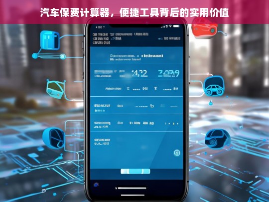 汽车保费计算器，便捷工具背后的实用价值，汽车保费计算器的实用价值