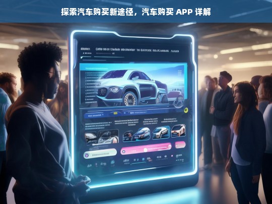 探索汽车购买新途径，汽车购买 APP 详解，探索汽车购买新途径，汽车购买 APP 全面详解