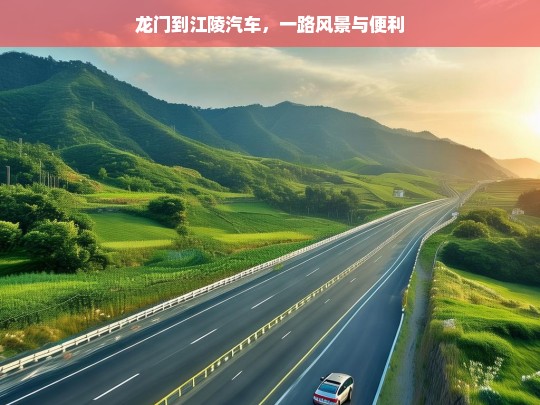 龙门到江陵汽车，一路风景与便利，龙门至江陵汽车之旅，风景与便利同行