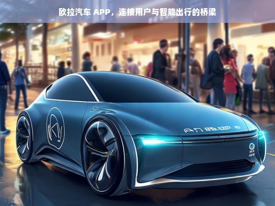 欧拉汽车 APP，连接用户与智能出行的桥梁，欧拉汽车 APP，连接用户与智能出行之桥